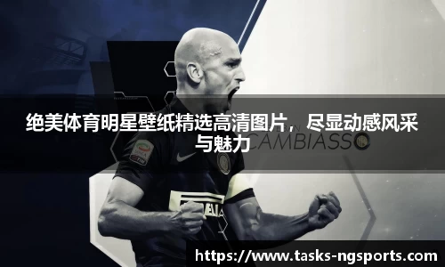 绝美体育明星壁纸精选高清图片，尽显动感风采与魅力