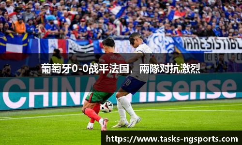 葡萄牙0-0战平法国，兩隊对抗激烈