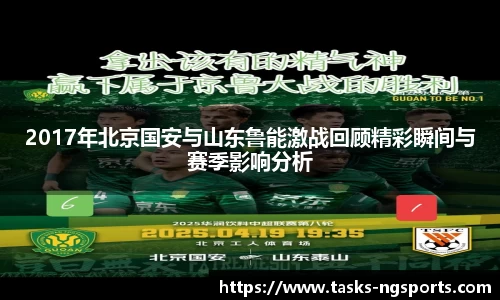 2017年北京国安与山东鲁能激战回顾精彩瞬间与赛季影响分析