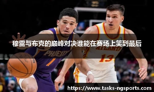 穆雷与布克的巅峰对决谁能在赛场上笑到最后