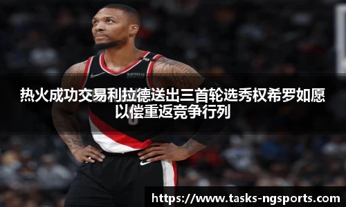 热火成功交易利拉德送出三首轮选秀权希罗如愿以偿重返竞争行列