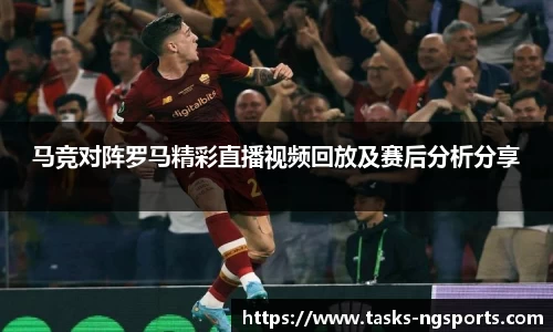 马竞对阵罗马精彩直播视频回放及赛后分析分享